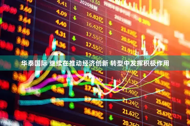 华泰国际 继续在推动经济创新 转型中发挥积极作用