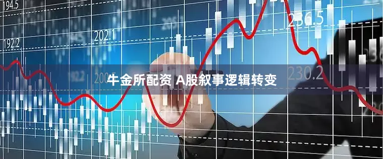 牛金所配资 A股叙事逻辑转变